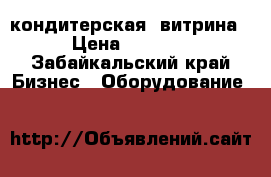 кондитерская  витрина › Цена ­ 8 000 - Забайкальский край Бизнес » Оборудование   